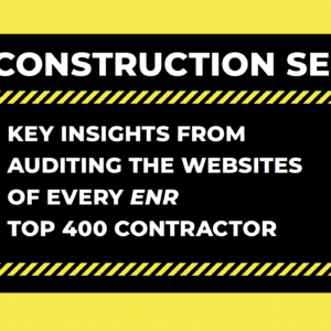 Construction SEO insights with key findings from auditing ENR Top 400 contractors' websites.